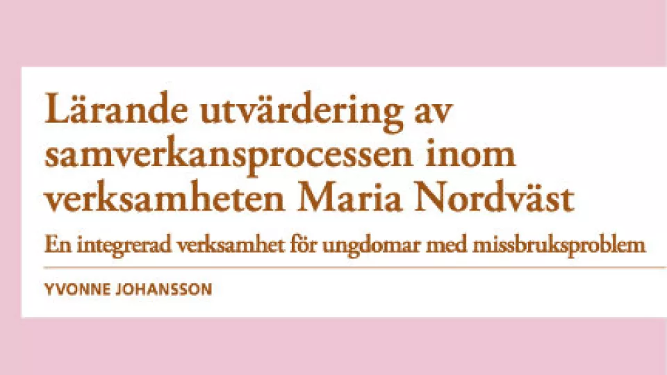 Titelsida: Lärande utvärdering av samverkansprocessen inom verksamheten Maria Nordväst: En integrerad verksamhet för ungdomar med missbruksproblem