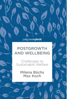 Postgrowth and Wellbeing Challenges to Sustainable Welfare by Max Koch and Milena Büchs